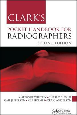 Clark's Pocket Handbook for Radiographers by Gail Jefferson, Charles Sloane, A. Stewart Whitley