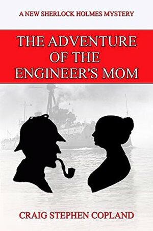 The Adventure of the Engineer's Mom: A New Sherlock Holmes Mystery by Craig Stephen Copland
