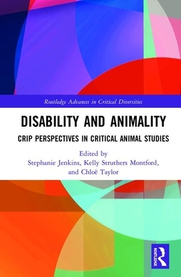 Disability and Animality: Crip Perspectives in Critical Animal Studies by 