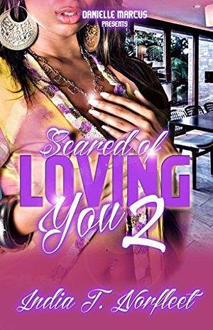 Scared of Loving You 2 by India T. Norfleet, India T. Norfleet