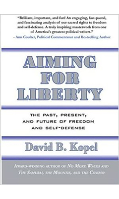 Aiming for Liberty: The Past, Present, and Future of Freedom and Self-Defense by David B. Kopel