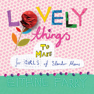 Lovely Things to Make for Girls of Slender Means by Eithne Farry