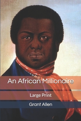 An African Millionaire: Large Print by Grant Allen