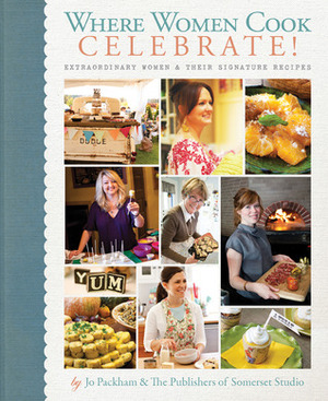 Where Women Cook: Celebrate!: Extraordinary WomenTheir Signature Recipes by Jo Packham