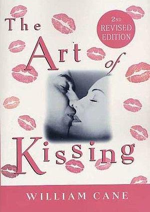 The Art of Kissing, 2nd Revised Edition: The Truth About What Men and Women Do, Think, and Feel by William Cane, William Cane