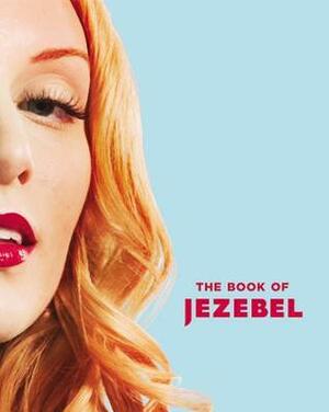 The Book of Jezebel: An Illustrated Encyclopedia of Lady Things by Amanda Hess, Kate Harding, Anna Holmes