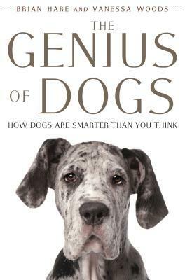 The Genius of Dogs: How Dogs Are Smarter than You Think by Brian Hare, Vanessa Woods