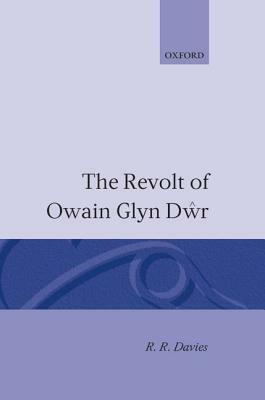 The Revolt of Owain Glyn Dwr by R.R. Davies