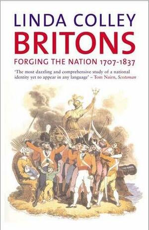 Britons: Forging The Nation, 1707-1837 by Linda Colley
