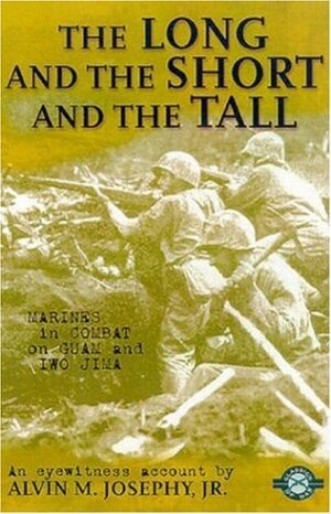 The Long and the Short and the Tall: Marines in Combat on Guam and Iwo Jima by Alvin M. Josephy Jr.