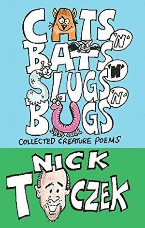Cats 'n' Bats 'n' Slugs 'n' Bugs: Collected Creature Poems by Nick Toczek