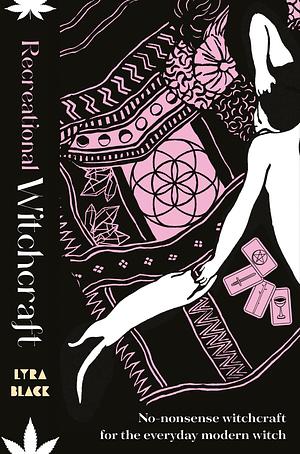 Recreational Witchcraft: No-nonsense Witchcraft for the Everyday Modern Witch by Lyra Black