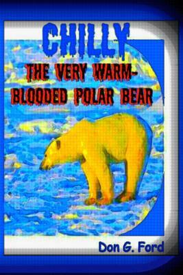 Chilly The Very Warm-Blooded Polar Bear by Don G. Ford