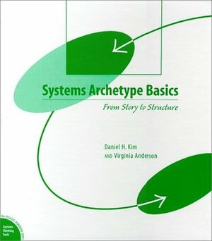 Systems Archetype Basics: From Story to Structure by Kim Daniel H, Daniel H. Kim, Virginia Anderson