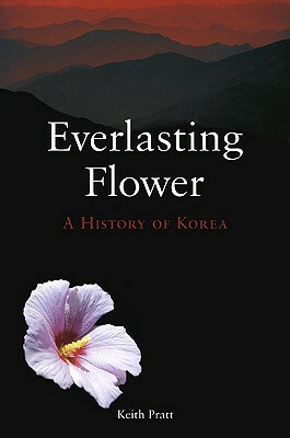 Everlasting Flower: A History of Korea by Keith Pratt