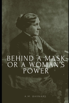 Behind a Mask or a Woman's Power by A.M. Barnard