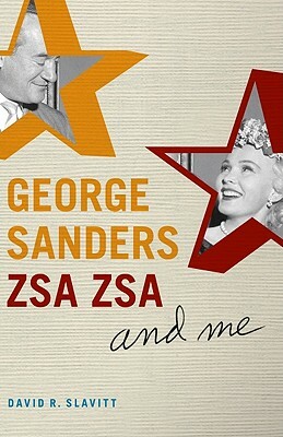 George Sanders, Zsa Zsa, and Me by David R. Slavitt
