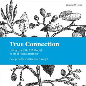 True Connection: Using the Name It Model to Heal Relationships by George Faller, Heather Wright