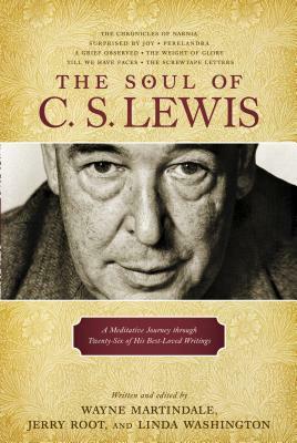 The Soul of C.S. Lewis: A Meditative Journey Through Twenty-Six of His Best-Loved Writings by Wayne Martindale, Jerry Root