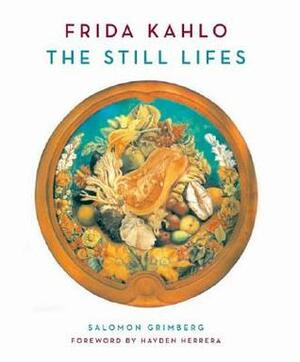 Frida Kahlo: The Still Lifes by Salomon Grimberg