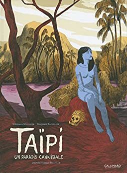 Taïpi. Un paradis cannibale by Stéphane Melchior-Durand, Benjamin Bachelier
