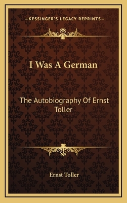 I Was a German: The Autobiography of Ernst Toller by Ernst Toller