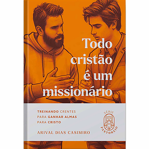 Todo cristão é um missionário: treinando crentes para ganhar almas para Cristo by Arival Dias Casimiro