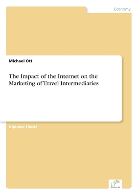 The Impact of the Internet on the Marketing of Travel Intermediaries by Michael Ott
