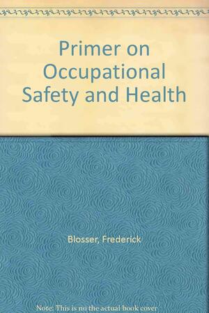 Primer on Occupational Safety and Health by Fred Blosser