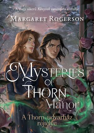 Mysteries of Thorn Manor - A Thorn-udvarház rejtélye by Margaret Rogerson