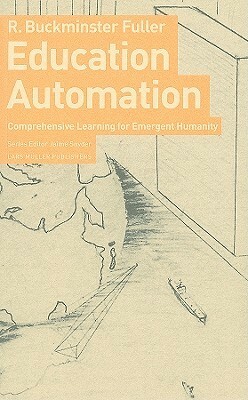 Education Automation: Comprehensive Leanring for Emergent Humanity by R. Buckminster Fuller