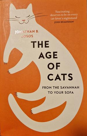 The Age of Cats: How Cats Evolved to Rule the World by Jonathan Losos