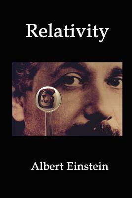 Relativity: Einstein's Theory of Spacetime, Time Dilation, Gravity and Cosmology by Albert Einstein