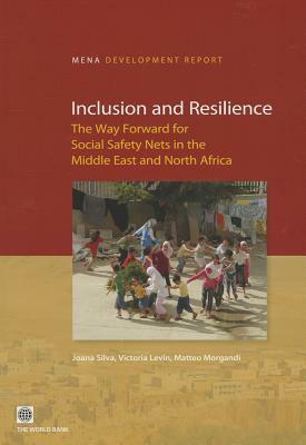 Inclusion and Resilience: The Way Forward for Social Safety Nets in the Middle East and North Africa by Victoria Levin, Matteo Morgandi, Joana Silva