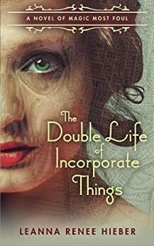 The Double Life of Incorporate Things by Leanna Renee Hieber
