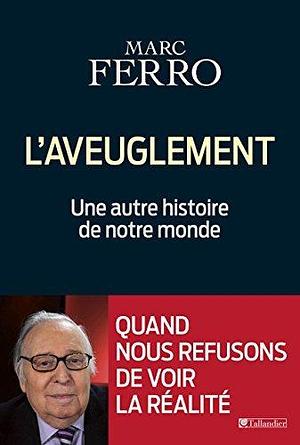 L'aveuglement - Une autre histoire de notre monde by Marc Ferro, Marc Ferro