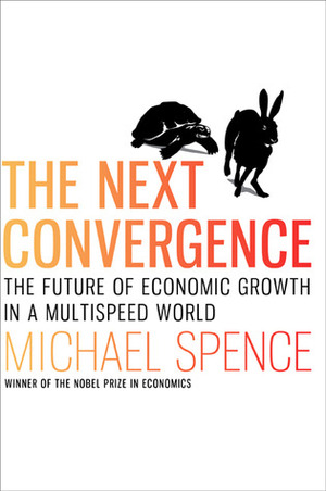 The Next Convergence: The Future of Economic Growth in a Multispeed World by Michael Spence