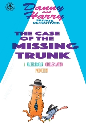 Danny and Harry Private Detectives: The Case of the Missing Trunk by Charles Santino
