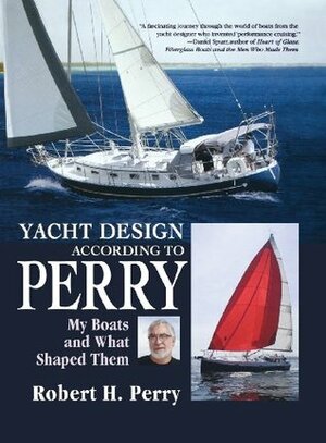 Yacht Design According to Perry: My Boats and What Shaped Them by Robert H. Perry