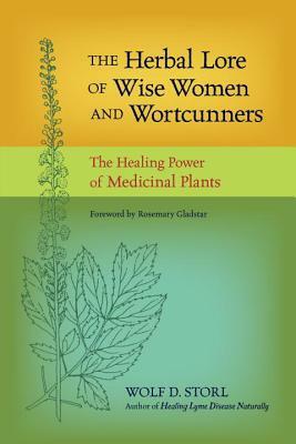 The Herbal Lore of Wise Women and Wortcunners: The Healing Power of Medicinal Plants by Wolf D. Storl