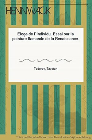 Éloge de l'individu: essai sur la peinture flamande de la Renaissance by Tzvetan Todorov