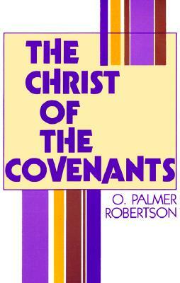 Christ of the Covenants: by O. Palmer Robertson