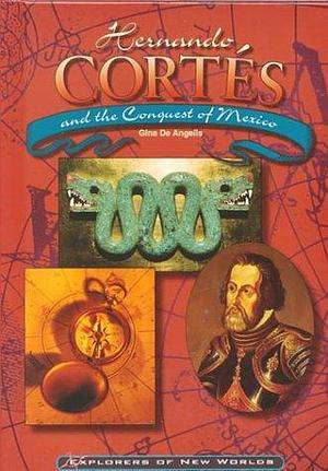 Hernan Cortes and the Conquest of Mexico by Gina DeAngelis