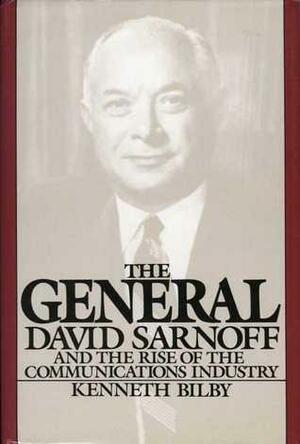 The General: David Sarnoff and the Rise of the Communications Industry by Kenneth M. Bilby