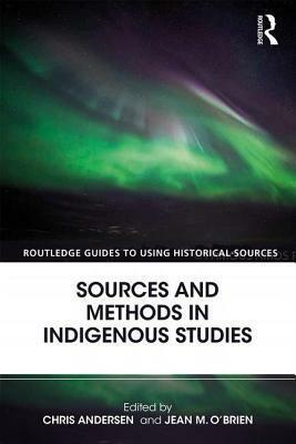 Sources and Methods in Indigenous Studies by Chris Andersen, Jean M. O'Brien