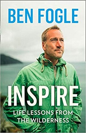 Inspire: Life Lessons from the Wilderness by Ben Fogle