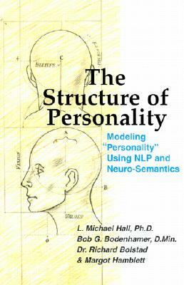 The Structure of Personality: Modelling Personality Using Nlp and Neuro-Semantics by L. Michael Hall, Richard Bolstad, Bob G. Bodenhamer