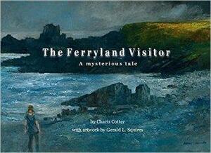 The Ferryland Visitor: A Mysterious Tale by Charis Cotter, Gerald L. Squires