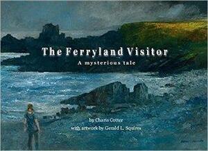 The Ferryland Visitor: A Mysterious Tale by Gerald L. Squires, Charis Cotter