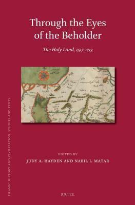 Through the Eyes of the Beholder: The Holy Land, 1517-1713 by Judy A. Hayden, Nabil Matar